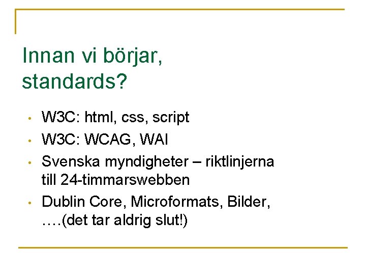 Innan vi börjar, standards? • • W 3 C: html, css, script W 3