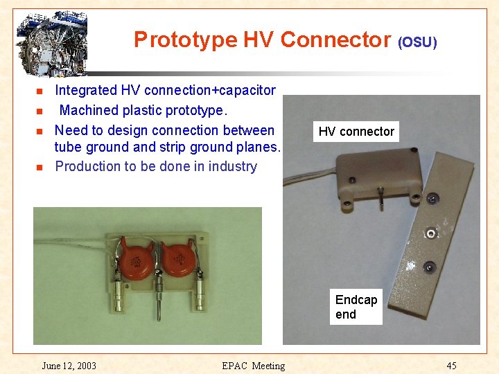 Prototype HV Connector (OSU) Integrated HV connection+capacitor Machined plastic prototype. Need to design connection