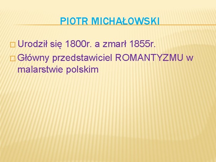 PIOTR MICHAŁOWSKI � Urodził się 1800 r. a zmarł 1855 r. � Główny przedstawiciel