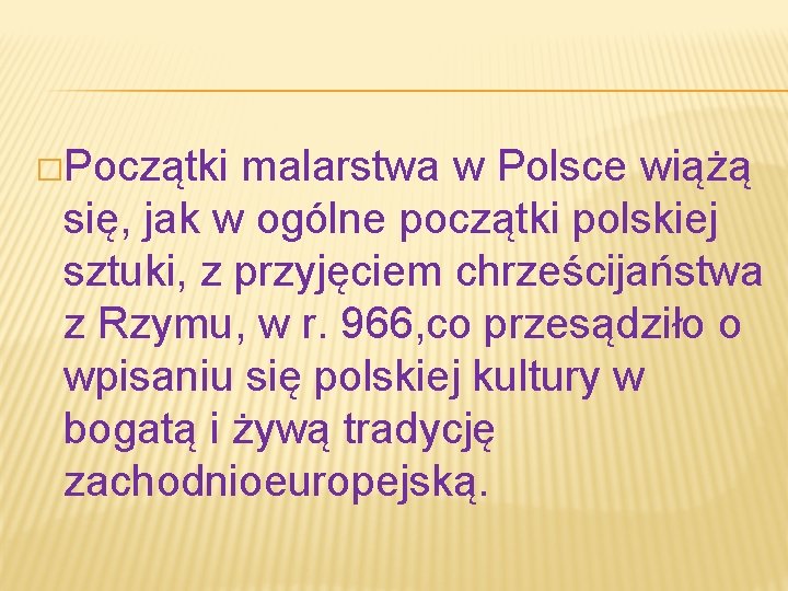 �Początki malarstwa w Polsce wiążą się, jak w ogólne początki polskiej sztuki, z przyjęciem