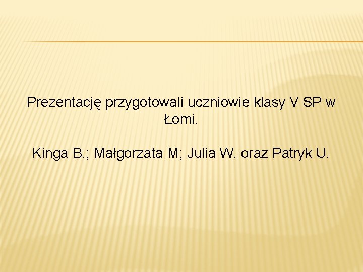 Prezentację przygotowali uczniowie klasy V SP w Łomi. Kinga B. ; Małgorzata M; Julia