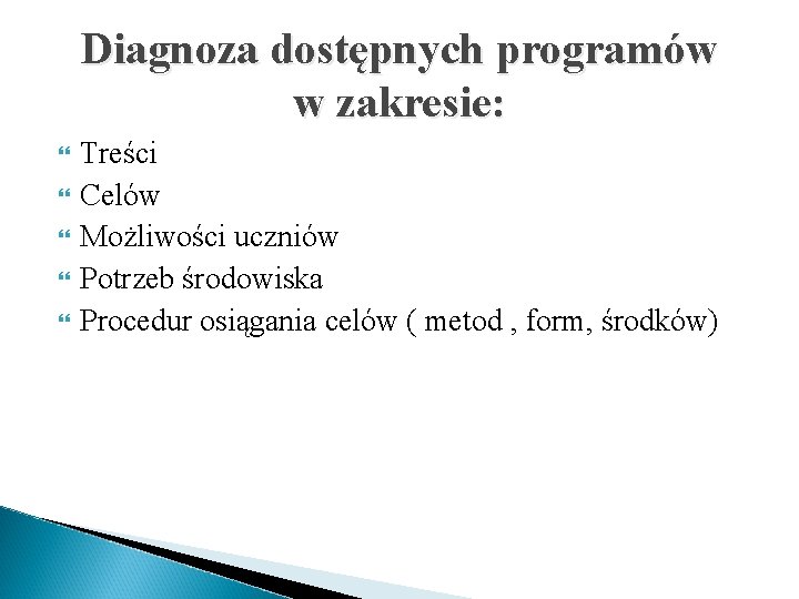 Diagnoza dostępnych programów w zakresie: Treści Celów Możliwości uczniów Potrzeb środowiska Procedur osiągania celów