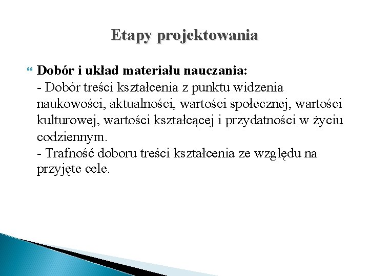 Etapy projektowania Dobór i układ materiału nauczania: - Dobór treści kształcenia z punktu widzenia