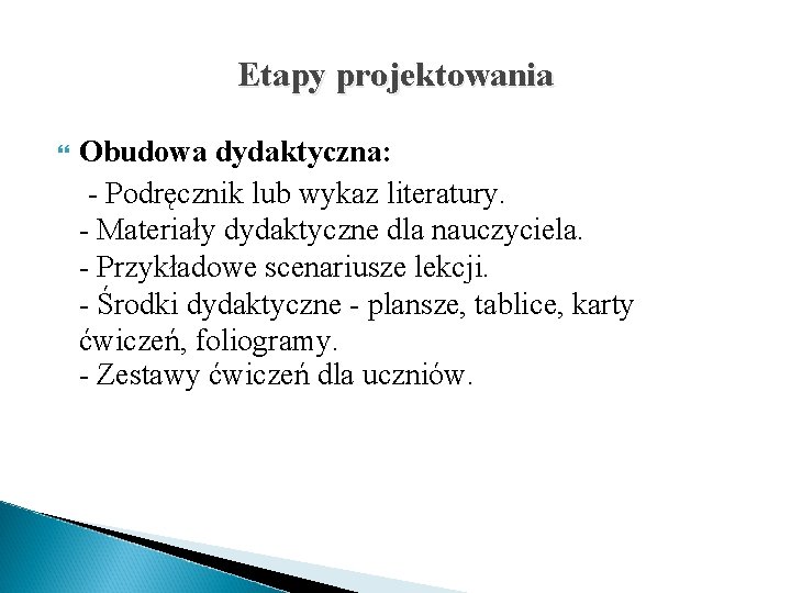 Etapy projektowania Obudowa dydaktyczna: - Podręcznik lub wykaz literatury. - Materiały dydaktyczne dla nauczyciela.