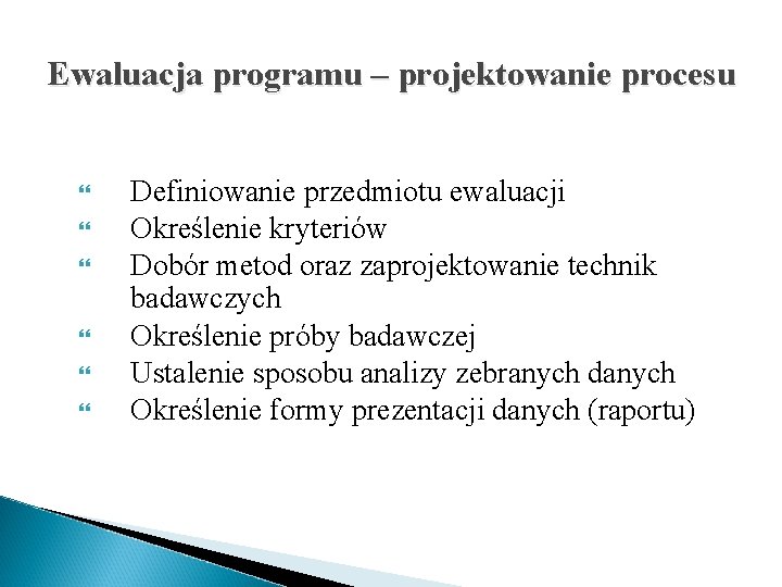 Ewaluacja programu – projektowanie procesu Definiowanie przedmiotu ewaluacji Określenie kryteriów Dobór metod oraz zaprojektowanie