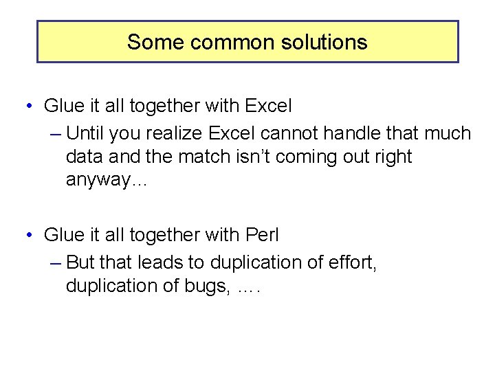 Some common solutions • Glue it all together with Excel – Until you realize