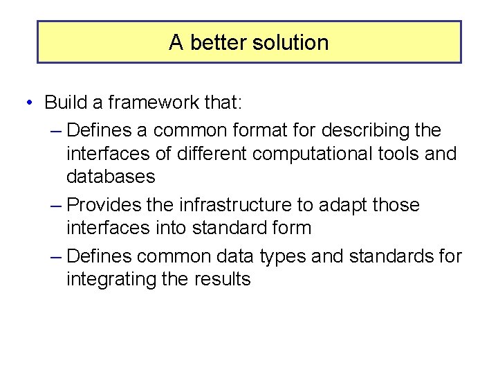 A better solution • Build a framework that: – Defines a common format for