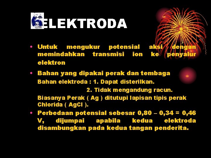 ELEKTRODA • Untuk mengukur potensial aksi dengan memindahkan transmisi ion ke penyalur elektron •