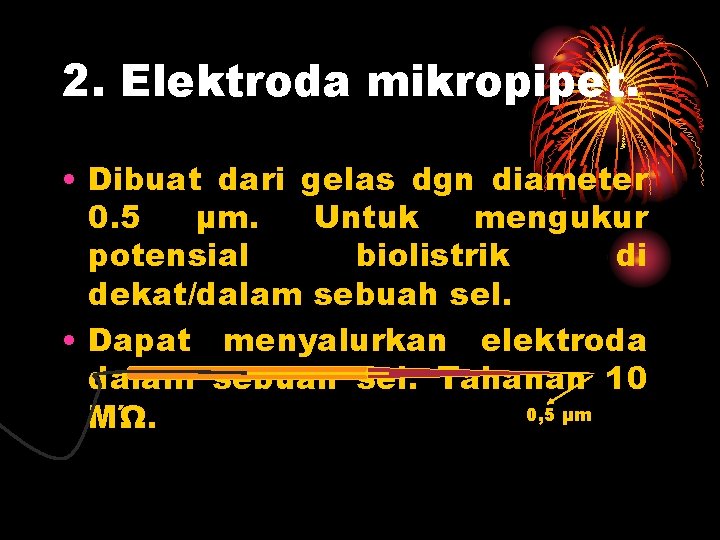 2. Elektroda mikropipet. • Dibuat dari gelas dgn diameter 0. 5 μm. Untuk mengukur