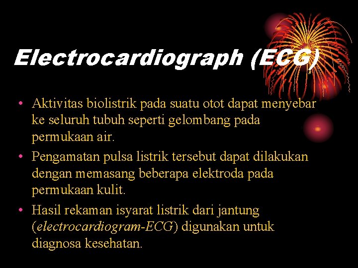 Electrocardiograph (ECG) • Aktivitas biolistrik pada suatu otot dapat menyebar ke seluruh tubuh seperti