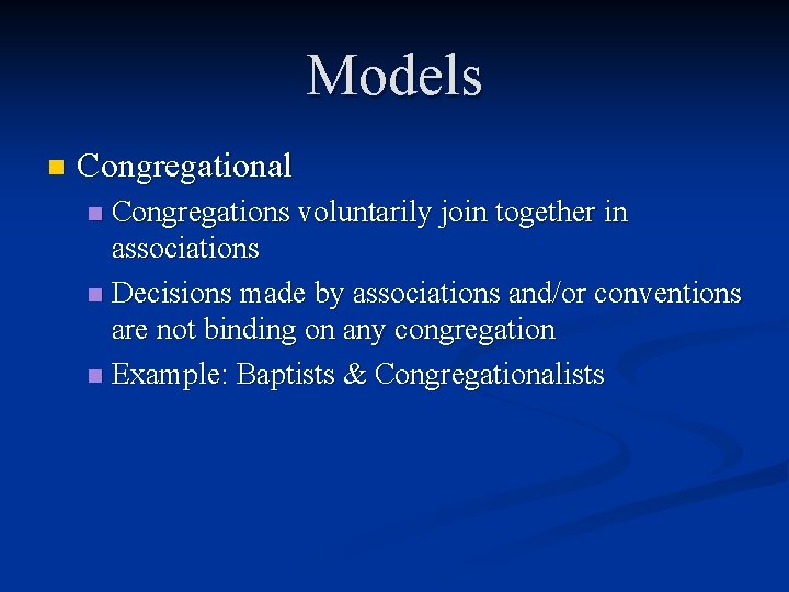Models n Congregational Congregations voluntarily join together in associations n Decisions made by associations