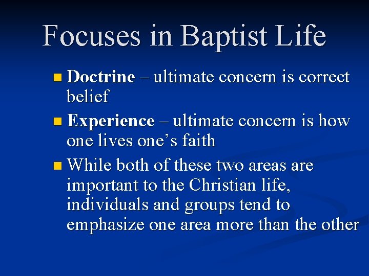 Focuses in Baptist Life n Doctrine – ultimate concern is correct belief n Experience