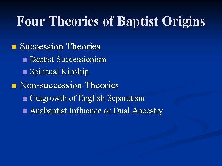 Four Theories of Baptist Origins n Succession Theories Baptist Successionism n Spiritual Kinship n