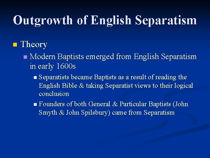 Outgrowth of English Separatism n Theory n Modern Baptists emerged from English Separatism in