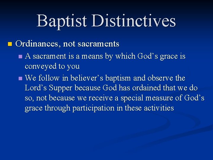 Baptist Distinctives n Ordinances, not sacraments A sacrament is a means by which God’s