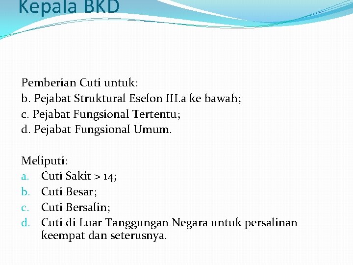 Kepala BKD Pemberian Cuti untuk: b. Pejabat Struktural Eselon III. a ke bawah; c.