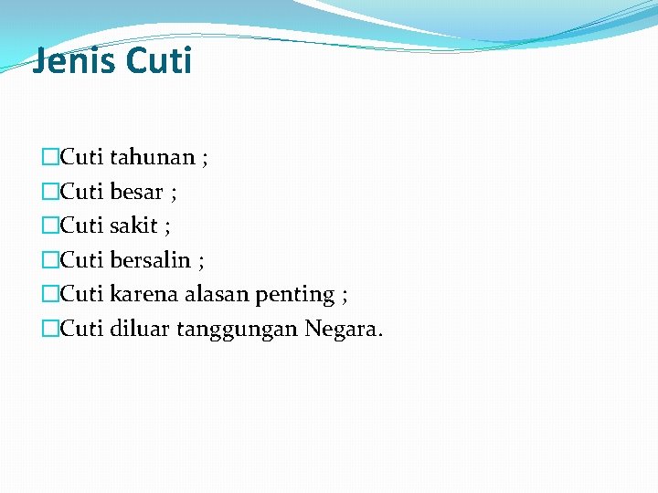 Jenis Cuti �Cuti tahunan ; �Cuti besar ; �Cuti sakit ; �Cuti bersalin ;