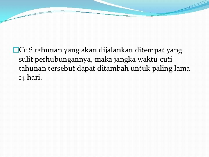 �Cuti tahunan yang akan dijalankan ditempat yang sulit perhubungannya, maka jangka waktu cuti tahunan