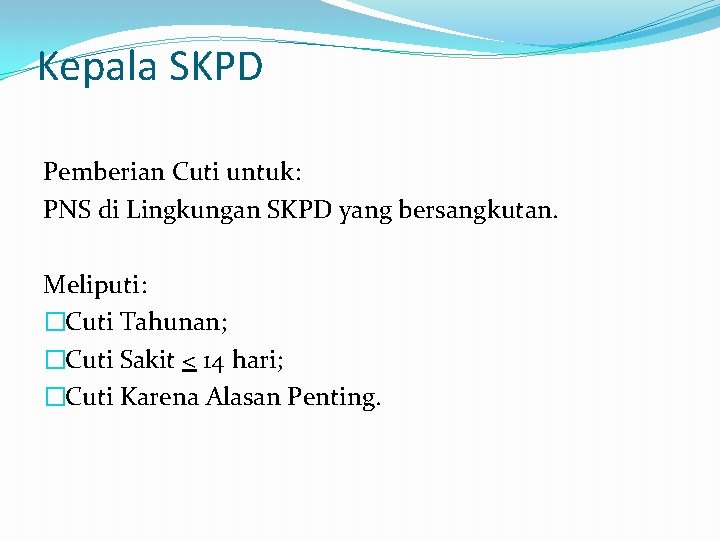Kepala SKPD Pemberian Cuti untuk: PNS di Lingkungan SKPD yang bersangkutan. Meliputi: �Cuti Tahunan;