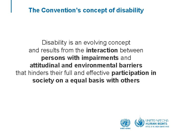 The Convention’s concept of disability Disability is an evolving concept and results from the