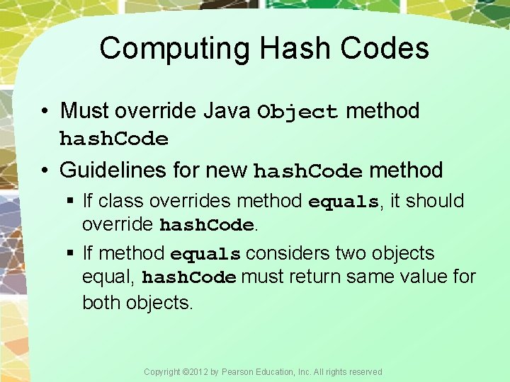 Computing Hash Codes • Must override Java Object method hash. Code • Guidelines for