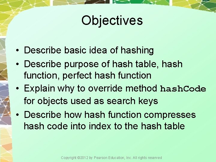 Objectives • Describe basic idea of hashing • Describe purpose of hash table, hash