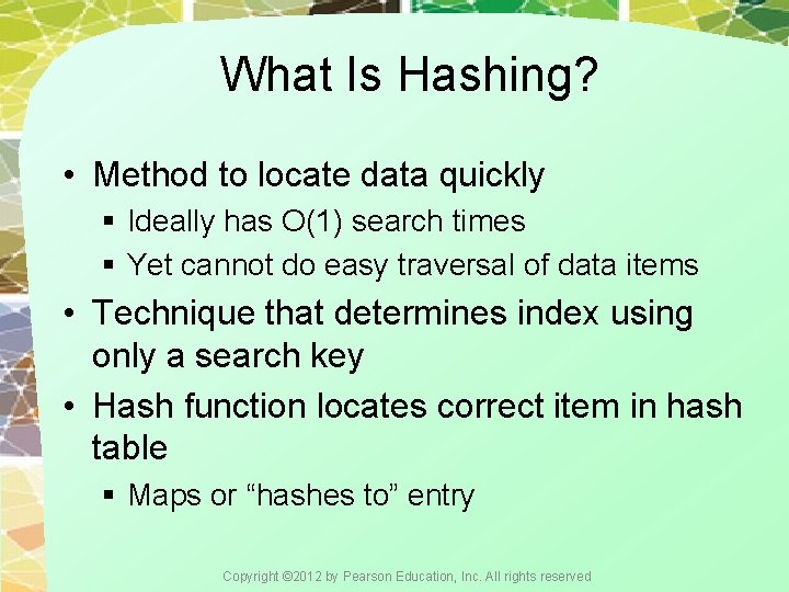 What Is Hashing? • Method to locate data quickly § Ideally has O(1) search