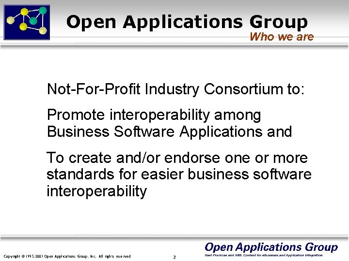 Open Applications Group Who we are Not-For-Profit Industry Consortium to: Promote interoperability among Business
