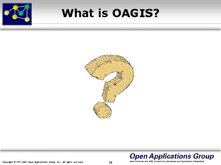 What is OAGIS? Copyright © 1995 -2003 Open Applications Group, Inc. All rights reserved