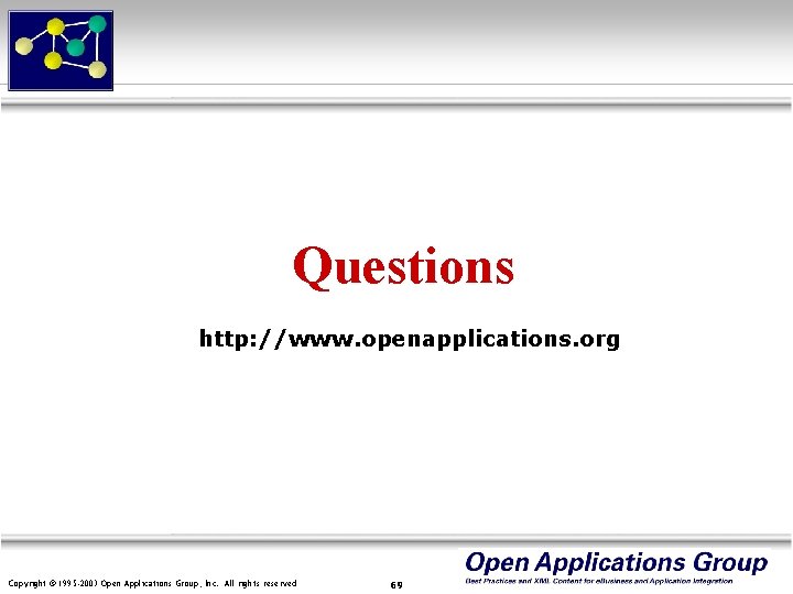 Questions http: //www. openapplications. org Copyright © 1995 -2003 Open Applications Group, Inc. All
