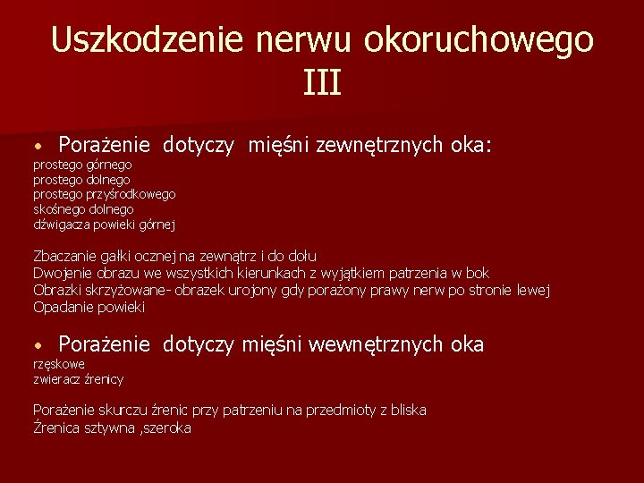 Uszkodzenie nerwu okoruchowego III • Porażenie dotyczy mięśni zewnętrznych oka: prostego górnego prostego dolnego