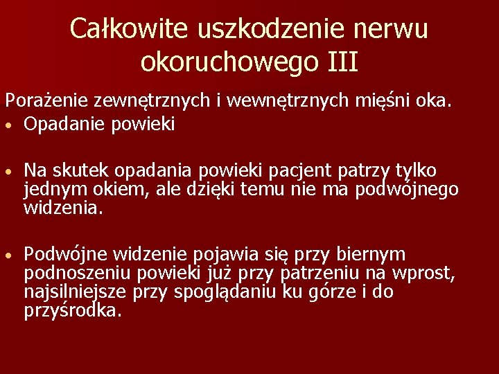 Całkowite uszkodzenie nerwu okoruchowego III Porażenie zewnętrznych i wewnętrznych mięśni oka. • Opadanie powieki