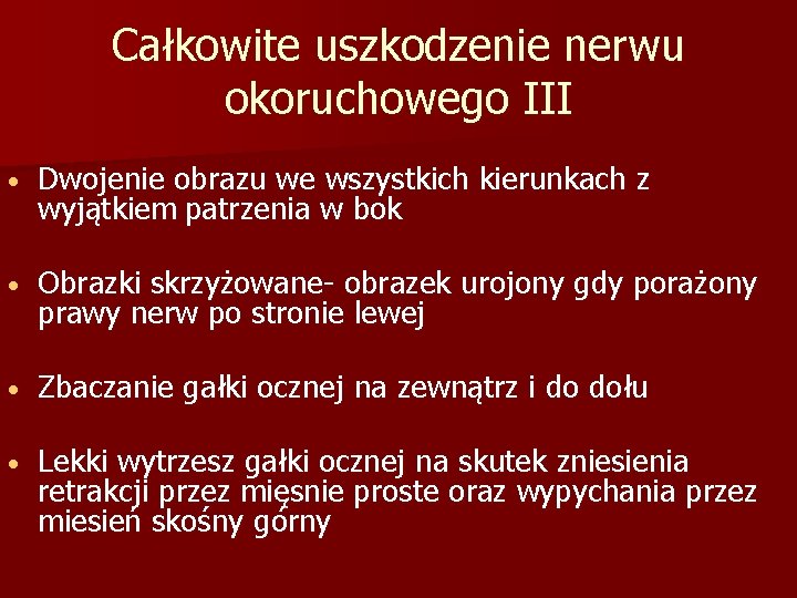 Całkowite uszkodzenie nerwu okoruchowego III • Dwojenie obrazu we wszystkich kierunkach z wyjątkiem patrzenia