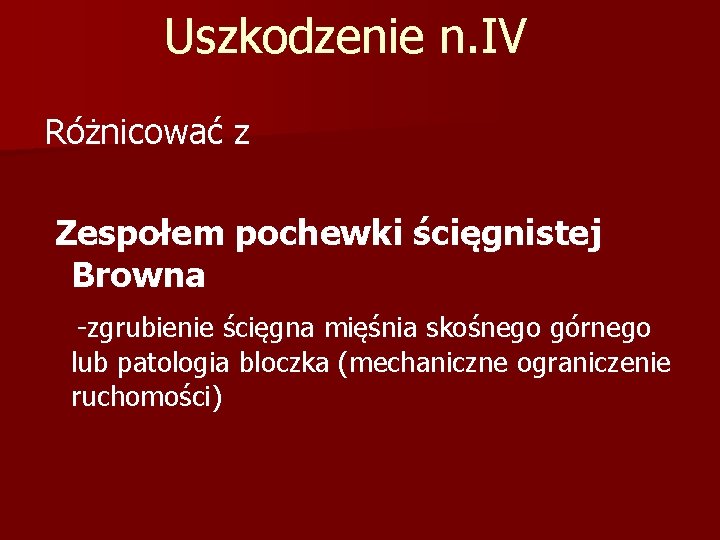 Uszkodzenie n. IV Różnicować z Zespołem pochewki ścięgnistej Browna -zgrubienie ścięgna mięśnia skośnego górnego