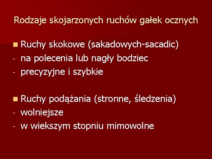 Rodzaje skojarzonych ruchów gałek ocznych n Ruchy skokowe (sakadowych-sacadic) - na polecenia lub nagły