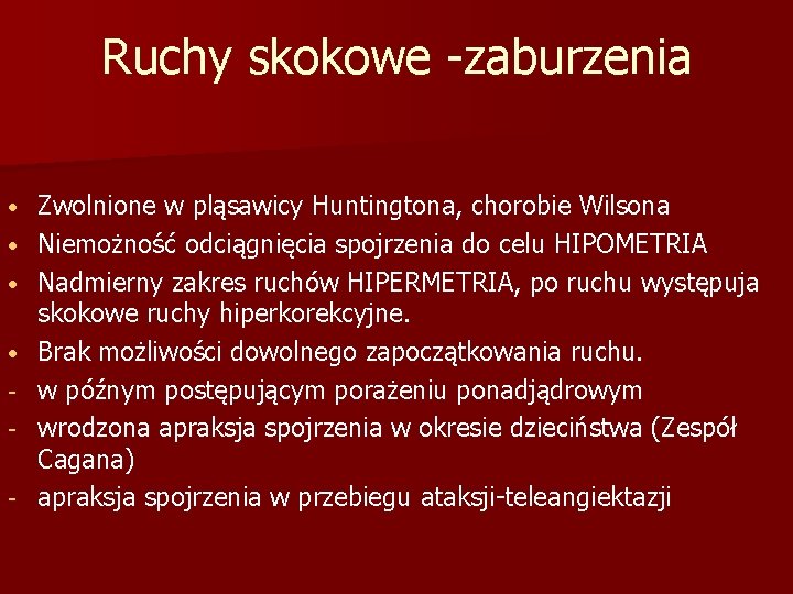 Ruchy skokowe -zaburzenia • • - Zwolnione w pląsawicy Huntingtona, chorobie Wilsona Niemożność odciągnięcia