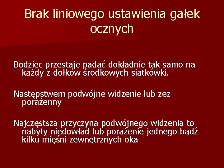 Brak liniowego ustawienia gałek ocznych Bodziec przestaje padać dokładnie tak samo na każdy z