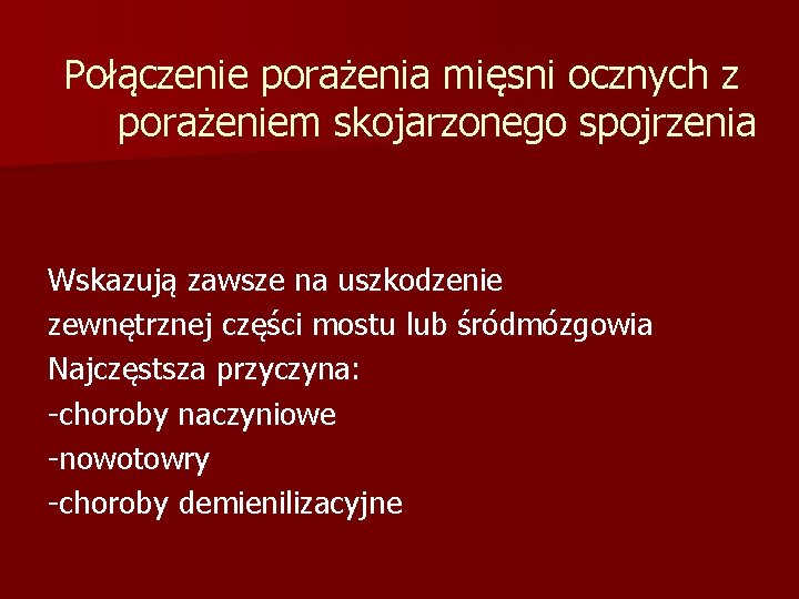 Połączenie porażenia mięsni ocznych z porażeniem skojarzonego spojrzenia Wskazują zawsze na uszkodzenie zewnętrznej części