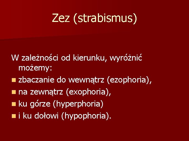 Zez (strabismus) W zależności od kierunku, wyróżnić możemy: n zbaczanie do wewnątrz (ezophoria), n