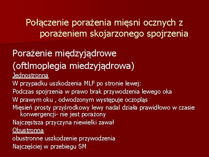 Połączenie porażenia mięsni ocznych z porażeniem skojarzonego spojrzenia Porażenie międzyjądrowe (oftlmoplegia miedzyjądrowa) Jednostronna W