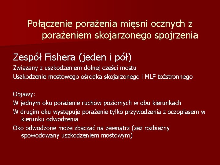 Połączenie porażenia mięsni ocznych z porażeniem skojarzonego spojrzenia Zespół Fishera (jeden i pół) Związany