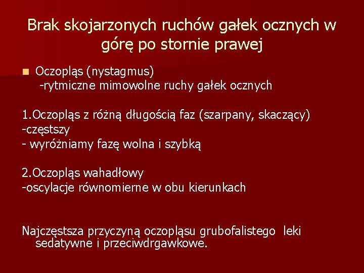 Brak skojarzonych ruchów gałek ocznych w górę po stornie prawej n Oczopląs (nystagmus) -rytmiczne