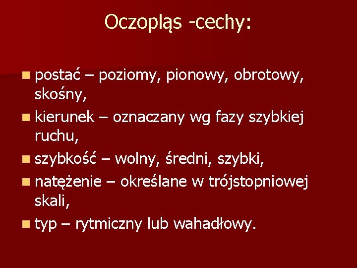 Oczopląs -cechy: n postać – poziomy, pionowy, obrotowy, skośny, n kierunek – oznaczany wg