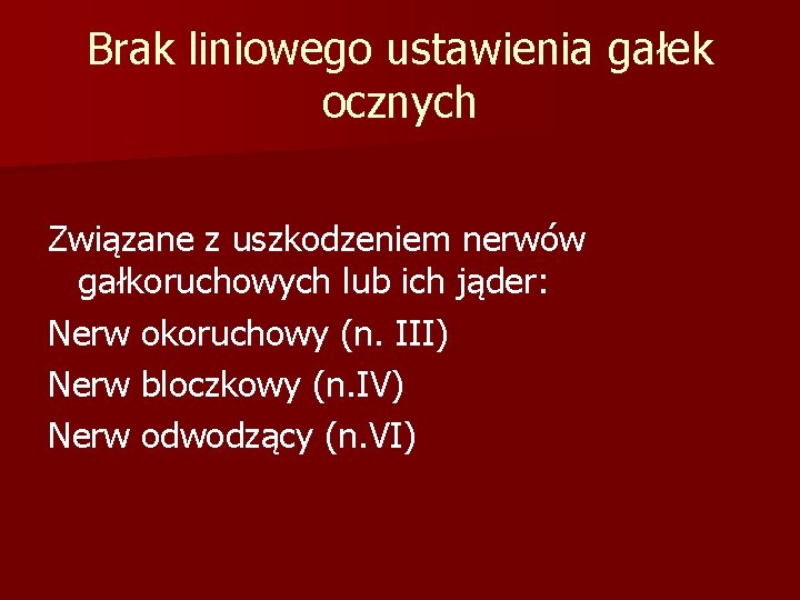 Brak liniowego ustawienia gałek ocznych Związane z uszkodzeniem nerwów gałkoruchowych lub ich jąder: Nerw