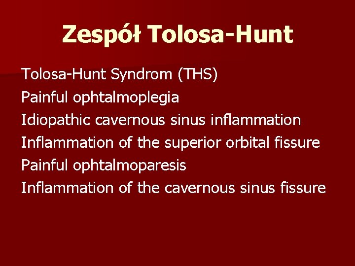 Zespół Tolosa-Hunt Syndrom (THS) Painful ophtalmoplegia Idiopathic cavernous sinus inflammation Inflammation of the superior