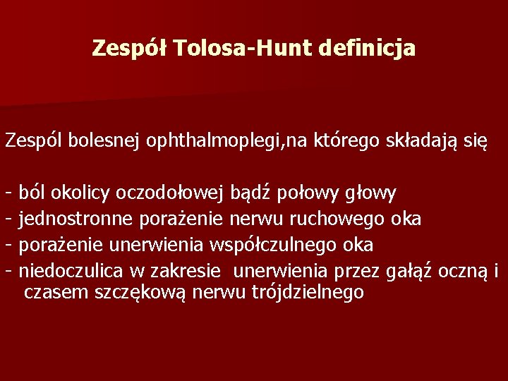 Zespół Tolosa-Hunt definicja Zespól bolesnej ophthalmoplegi, na którego składają się - ból okolicy oczodołowej