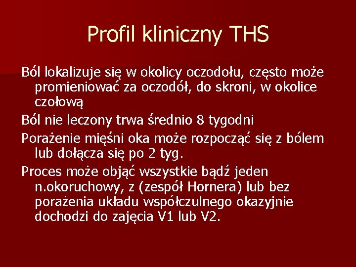 Profil kliniczny THS Ból lokalizuje się w okolicy oczodołu, często może promieniować za oczodół,