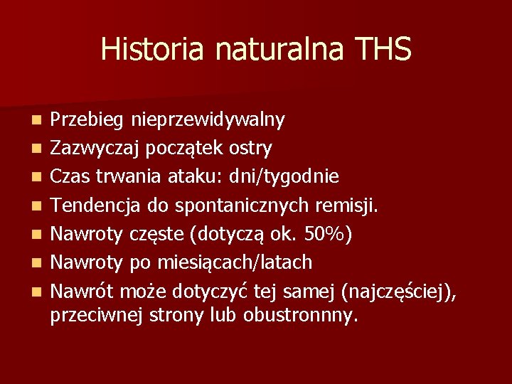 Historia naturalna THS n n n n Przebieg nieprzewidywalny Zazwyczaj początek ostry Czas trwania