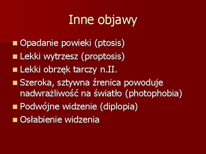 Inne objawy n Opadanie powieki (ptosis) n Lekki wytrzesz (proptosis) n Lekki obrzęk tarczy