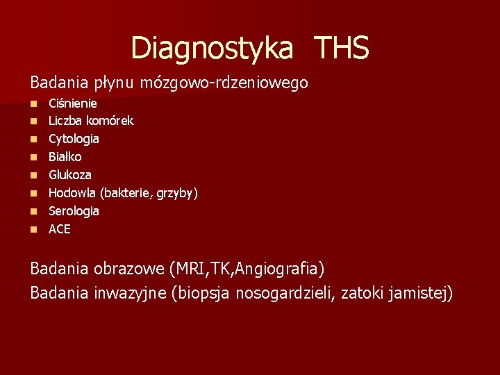 Diagnostyka THS Badania płynu mózgowo-rdzeniowego n n n n Ciśnienie Liczba komórek Cytologia Białko